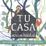 TU CASA NO ES MI HÁBITAT: Una campaña para desalentar el tráfico de fauna silvestre en Ecuador